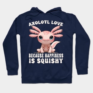 Cute Axolotl Love Because Happiness Is Squishy Design Hoodie